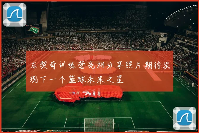 东契奇训练营亮相分享照片期待发现下一个篮球未来之星