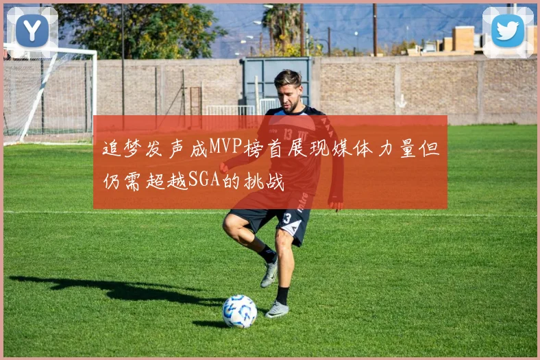 追梦发声成MVP榜首展现媒体力量但仍需超越SGA的挑战